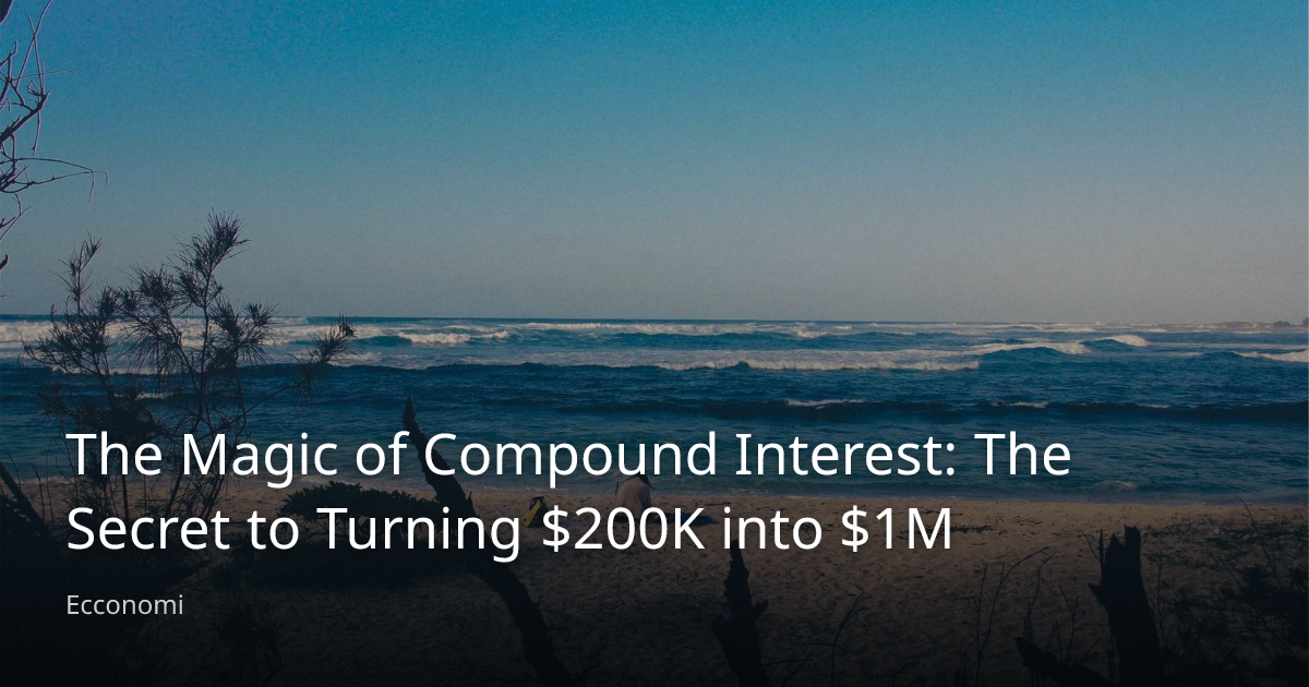 The Magic of Compound Interest: The Secret to Turning $200K into $1M ...