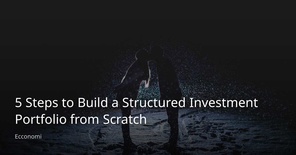 5 Steps to Build a Structured Investment Portfolio from Scratch - Ecconomi